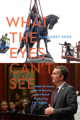 What the Eyes Can't See: Ralph Northam, Black Resolve, and a Racial Reckoning in Virginia - Edds, Margaret