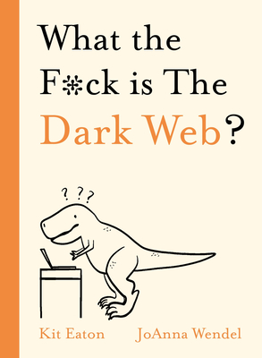 What the F*ck is The Dark Web? - Eaton, Kit