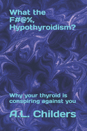 What the F#@%, Hypothyroidism?: Why your thyroid is conspiring against you