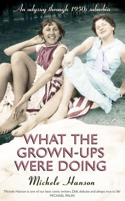 What the Grown-ups Were Doing: An odyssey through 1950s suburbia - Hanson, Michele