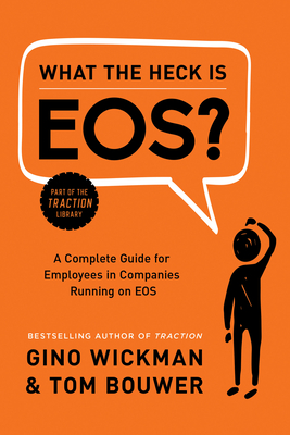 What the Heck Is Eos?: A Complete Guide for Employees in Companies Running on EOS - Wickman, Gino
