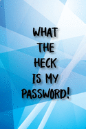 What the Heck Is My Password!: What the Heck is My Password!: 6x9 Inch 100 Pages Best Password Organizer Notebook to Write Internet Addresses & Passwords in One Place - The Personal Internet Address and Password Logbook Journal is a Great Gift for Mom