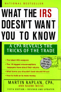 What the IRS Doesn't Want You to Know: A CPA Reveals the Tricks of the Trade - Kaplan, Martin, C.P.A., and Kaplan, Marty, and Weiss, Naomi