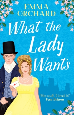 What the Lady Wants: A BRAND NEW spicy regency romance for fans of Bridgerton - Orchard, Emma