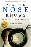 What the Nose Knows: The Science of Scent in Everyday Life - Gilbert, Avery
