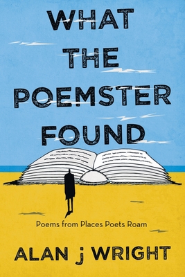 What the Poemster Found: Poems from Places Poets Roam - Wright, Alan J