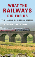 What the Railways Did for Us: The Making of Modern Britain