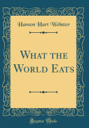 What the World Eats (Classic Reprint)