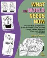 What the World Needs Now: A Resource Book for Daydreamers, Frustrated Inventors, Cranks, Efficiency Experts, Utopians, Gadgeteers, Tinkerers and Just about Everybody Else (Third Edition)