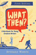 What Then?: A Workbook for Young Creative Writers