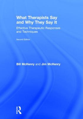 What Therapists Say and Why They Say It: Effective Therapeutic Responses and Techniques - McHenry, Bill, and McHenry, Jim