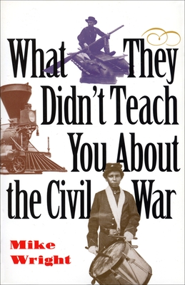 What They Didn't Teach You About the Civil War - Wright, Mike