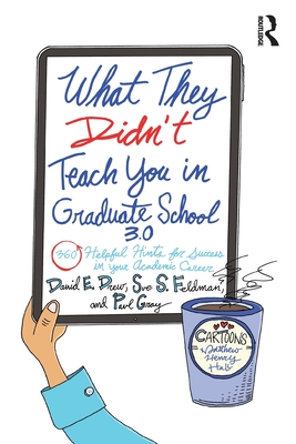 What They Didn't Teach You in Graduate School 3.0: 360 Helpful Hints for Success in Your Academic Career - Drew, David E, and Feldman, Sue S, and Gray, Paul