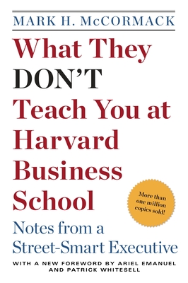 What They Don't Teach You at Harvard Business School: Notes from a Street-Smart Executive - McCormack, Mark H