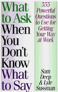 What to Ask When You Don't Know What to Say - Deep, Sam, and Sussman, Lyle, Ph.D.