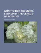 What to Do? Thoughts Evoked by the Census of Moscow