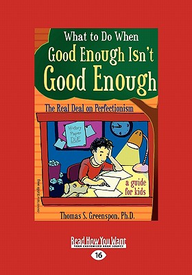 What to Do When Good Enough Isn't Good Enough: The Real Deal on Perfectionism: A Guide for Kids (Easyread Large Edition) - Greenspon, Thomas S, PH.D.