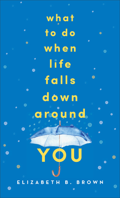 What to Do When Life Falls Down Around You - Brown, Elizabeth B
