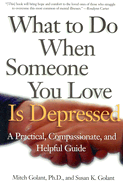 What to Do When Someone You Love Is Depressed: A Practical, Compassionate, and Helpful Guide for Caregivers