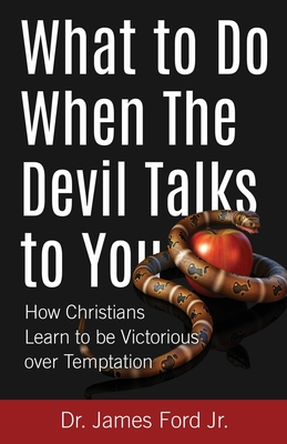 What to Do When The Devil Talks to You: How Christians Learn to Be Victorious over Temptation - Ford, James, Jr.