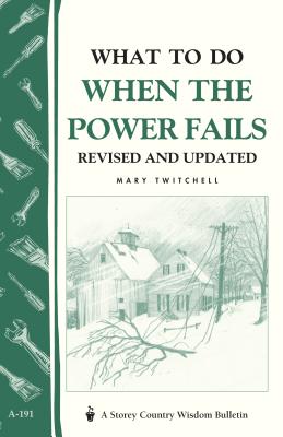 What to Do When the Power Fails: Storey's Country Wisdom Bulletin A-191 - Twitchell, Mary
