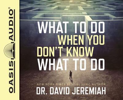 What to Do When You Don't Know What to Do (Library Edition) - Jeremiah, David, Dr., and Shepherd, Wayne (Narrator)