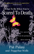What to Do When You're Scared to Death: Free Yourself from the Paralyzing Effects of Fear