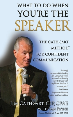 What to Do When You're the Speaker: The Cathcart Method(TM) For Confident Communication - Cathcart, Jim