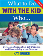 What to Do with the Kid Who...: Developing Cooperation, Self-Discipline, and Responsibility in the Classroom - Burke, Kathleen B (Editor)
