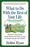 What to Do with the Rest of Your Life: America's Top Career Coach Show You How to Find or Create the Job You'll Love