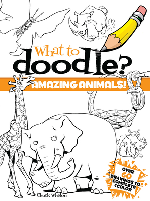 What to Doodle? Amazing Animals! - Whelon, Chuck