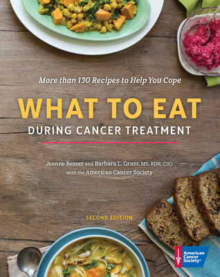 What to Eat During Cancer Treatment - American Cancer Society, and Besser, Jeanne, and Grant, Barbara, MS, Rd, LD