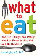What to Eat: The Ten Things You Really Need to Know to Eat Well and Be Healthy