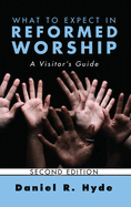 What to Expect in Reformed Worship, Second Edition: A Visitor's Guide
