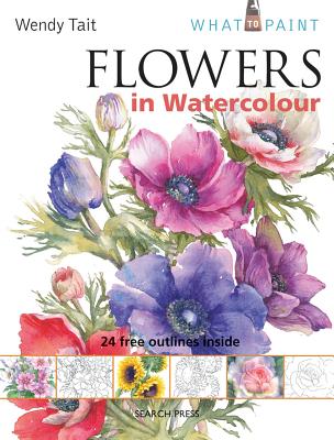 What to Paint: Flowers in Watercolour - Tait, Wendy