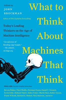 What to Think about Machines That Think: Today's Leading Thinkers on the Age of Machine Intelligence - Brockman, John