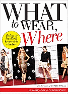What to Wear, Where: The How-To Handbook for Any Style Situation