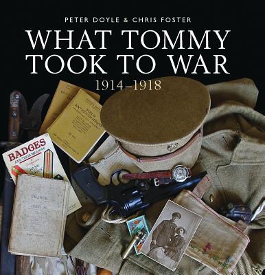 What Tommy Took to War: 1914-1918 - Doyle, Peter, Professor, and Foster, Chris