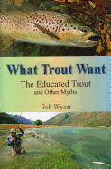 What Trout Want: The Educated Trout and Other Myths