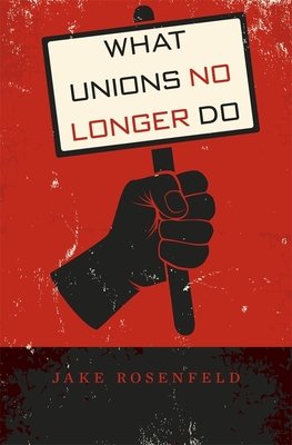 What Unions No Longer Do - Rosenfeld, Jake