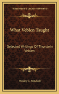 What Veblen Taught: Selected Writings of Thorstein Veblen