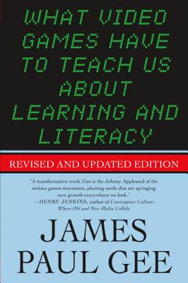 What Video Games Have to Teach Us about Learning and Literacy. Second Edition: Revised and Updated Edition - Gee, James Paul