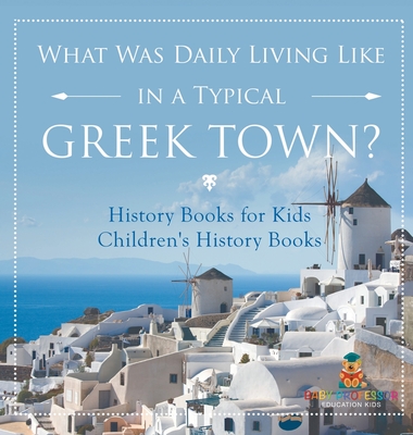 What Was Daily Living Like in a Typical Greek Town? History Books for Kids Children's History Books - Baby Professor