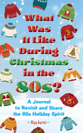 What Was It Like During Christmas in the 80s?: A Journal to Revisit and Share the 80s Holiday Spirit