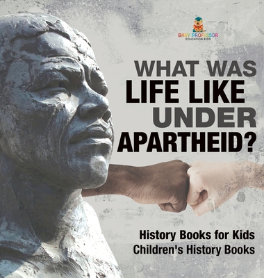 What Was Life Like Under Apartheid? History Books for Kids Children's History Books - Baby Professor