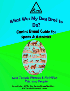 What Was My Dog Bred to Do?: Canine Breed Guide for Sports & Activities