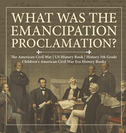 What Was the Emancipation Proclamation? The American Civil War US History Book History 5th Grade Children's American Civil War Era History Books