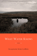 What Water Knows: Poems