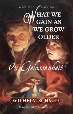 What We Gain as We Grow Older: On Gelassenheit - Schmid, Wilhelm