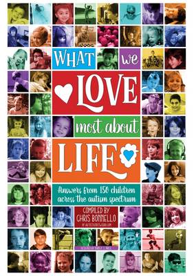 What We Love Most About Life: Answers from 150 Children Across the Autism Spectrum - Bonnello, Chris